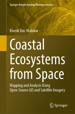 Coastal Ecosystems from Space: Mapping and Analysis Using Open-Source GIS and Satellite Imagery by Malakar, Kousik Das