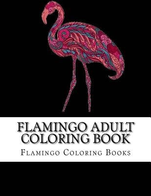 Flamingo Adult Coloring Book: Large One Sided Stress Relieving, Relaxing Flamingo Coloring Book For Grownups, Women, Men & Youths. Easy Flamingos De by Coloring Books, Flamingo