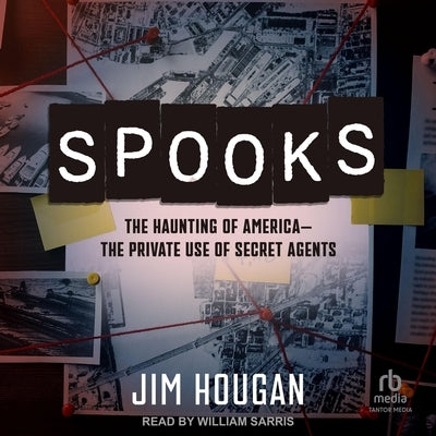 Spooks: The Haunting of America--The Private Use of Secret Agents by Hougan, Jim