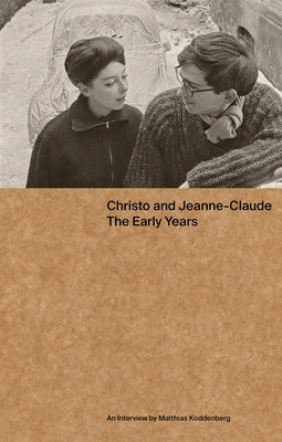 Christo and Jeanne-Claude: The Early Years: An Interview by Matthias Koddenberg by Koddenberg, Matthias