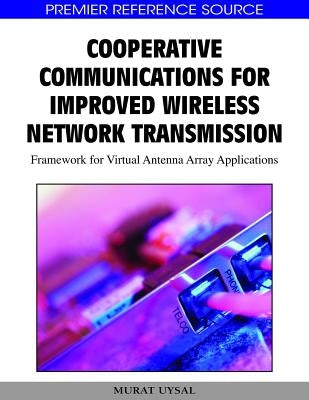 Cooperative Communications for Improved Wireless Network Transmission: Framework for Virtual Antenna Array Applications by Uysal, Murat