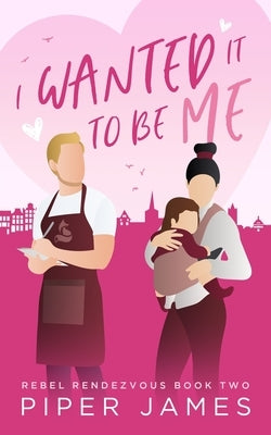 I Wanted It To Be Me: Rebel Rendezvous #2 by James, Piper
