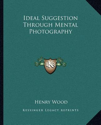Ideal Suggestion Through Mental Photography by Wood, Henry
