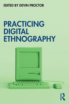 Practicing Digital Ethnography by Proctor, Devin