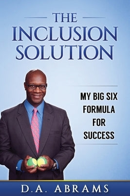 The Inclusion Solution: My Big Six Formula for Success by Abrams, D. a.