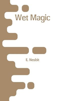 Wet Magic by Nesbit, E.