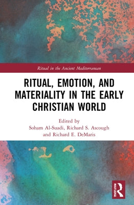 Ritual, Emotion, and Materiality in the Early Christian World by Al-Suadi, Soham