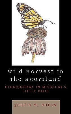 Wild Harvest in the Heartland: Ethnobotany in Missouri's Little Dixie by Nolan, Justin M.