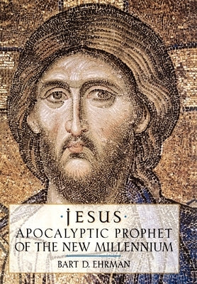 Jesus: Apocalyptic Prophet of the New Millennium by Ehrman, Bart D.