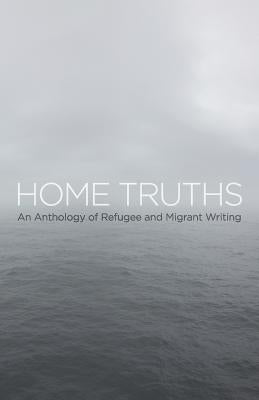 Home Truths: An Anthology of Refugee and Migrant Writing by Thoraval, Yannick W.