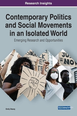 Contemporary Politics and Social Movements in an Isolated World: Emerging Research and Opportunities by Stacey, Emily