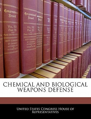 Chemical and Biological Weapons Defense by United States Congress House of Represen