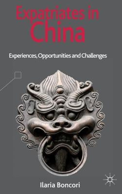 Expatriates in China: Experiences, Opportunities and Challenges by Boncori, I.