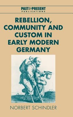 Rebellion, Community and Custom in Early Modern Germany by Schindler, Norbert