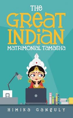 The Great Indian Matrimonial Tamasha by Ganguly, Himika