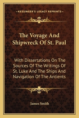The Voyage And Shipwreck Of St. Paul: With Dissertations On The Sources Of The Writings Of St. Luke And The Ships And Navigation Of The Antients by Smith, James