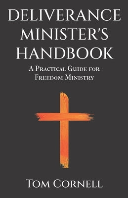 Deliverance Minister's Handbook: A Practical Guide For Freedom Ministry by Cornell, Tom