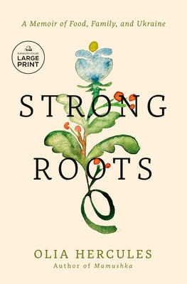 Strong Roots: A Memoir of Food, Family, and Ukraine by Hercules, Olia
