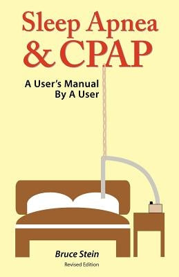 Sleep Apnea and Cpap - A User's Manual by a User by Stein, Bruce