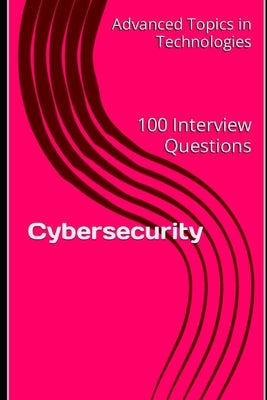 Cybersecurity: 100 Interview Questions by Wang, X. Y.