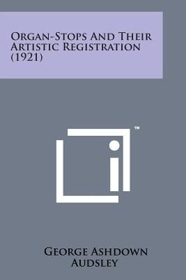 Organ-Stops and Their Artistic Registration (1921) by Audsley, George Ashdown