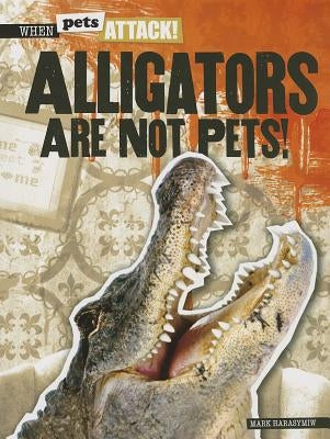 Alligators Are Not Pets! by Harasymiw, Mark J.