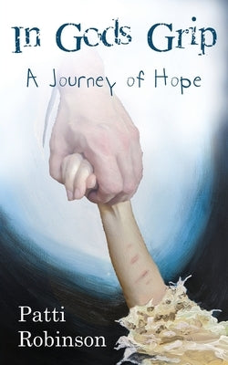 In God's Grip: A Journey of Hope by Robinson, Patti