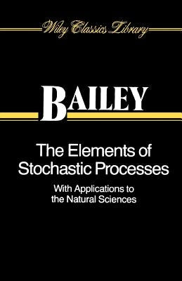 The Elements of Stochastic Processes with Applications to the Natural Sciences by Bailey, Norman T. J.