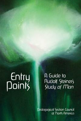 Entry Points: A Guide to Rudolf Steiner's "Study of Man" by Leibner, Elan