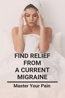 Find Relief From A Current Migraine: Master Your Pain: Migraine Relief by Braam, Ian