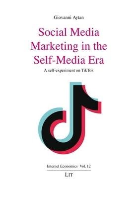 Social Media Marketing in the Self-Media Era: A Self-Experiment on Tiktok by Aytan, Giovanni