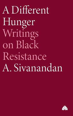 A Different Hunger: Writings on Black Resistance by Sivanandan, A.