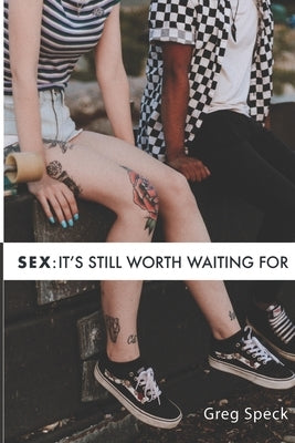 Sex: It's Still Worth Waiting For by Speck, Greg O.