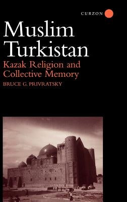 Muslim Turkistan: Kazak Religion and Collective Memory by Privratsky, Bruce