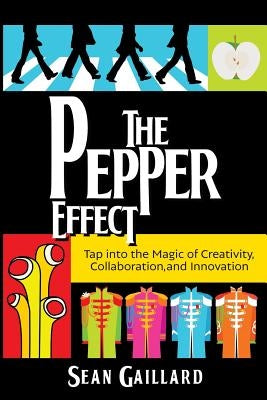 The Pepper Effect: Tap into the Magic of Creativity, Collaboration, and Innovation by Gaillard, Sean