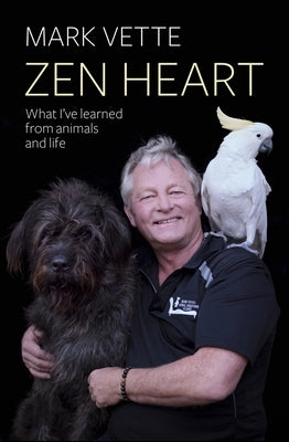 Zen Heart: What I've Learned from Animals and Life by Vette, Mark