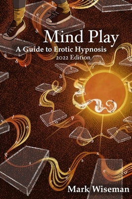 Mind Play: A Guide to Erotic Hypnosis by Wiseman, Mark