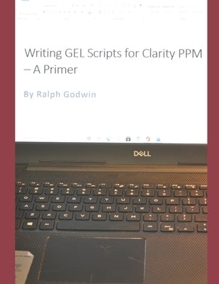 Writing GEL Scripts for Clarity PPM - A Primer by Godwin, Ralph
