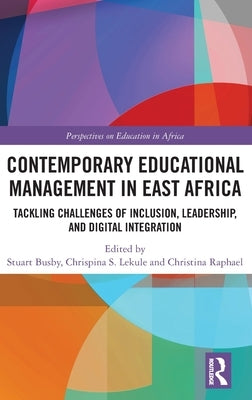 Contemporary Educational Management in East Africa: Tackling Challenges of Inclusion, Leadership, and Digital Integration by Busby, Stuart