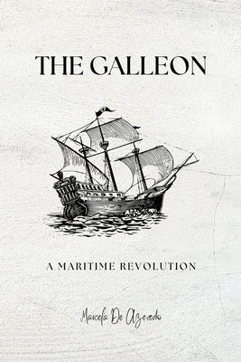 The Galleon: A Maritime Revolution: Navigating the High Seas of Innovation by de Azevedo, Marcela