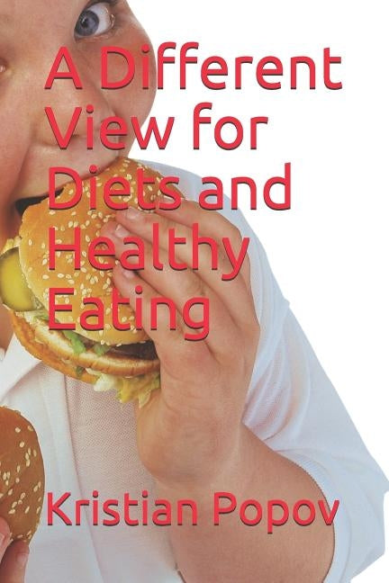 A Different View for Diets and Healthy Eating by Popov, Kristian