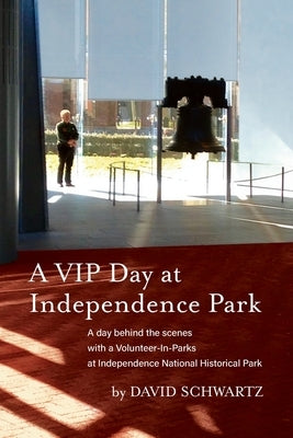 A VIP Day at Independence Park: A day behind the scenes with a Volunteer-In-Parks at Independence National Historical Park by Schwartz, David