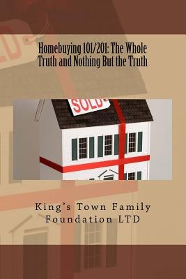 Homebuying 101/201: The Whole Truth and Nothing But the Truth by Foundation Ltd, King's Town Family