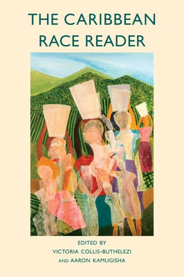 The Caribbean Race Reader: From Colonialism to Anticolonial Thought by Collis-Buthelezi, Victoria