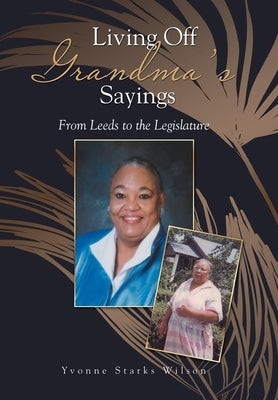 Living off Grandma's Sayings: From Leeds to the Legislature by Wilson, Yvonne Starks