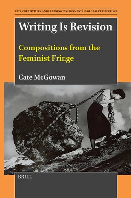 Writing Is Revision: Compositions from the Feminist Fringe by McGowan, Cate