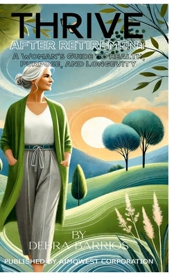 Thrive After Retirement: A Woman's Guide to Health, Purpose, and Longevity by Barrios, Debra