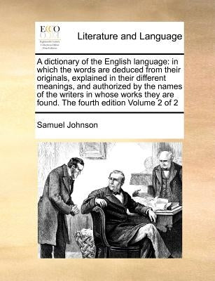 A dictionary of the English language: in which the words are deduced from their originals, explained in their different meanings, and authorized by th by Johnson, Samuel