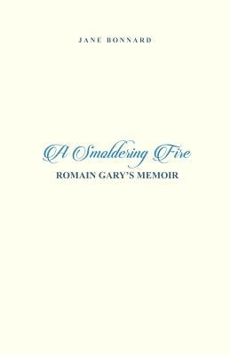 A Smoldering Fire: Romain Gary's Memoir by Bonnard, Jane