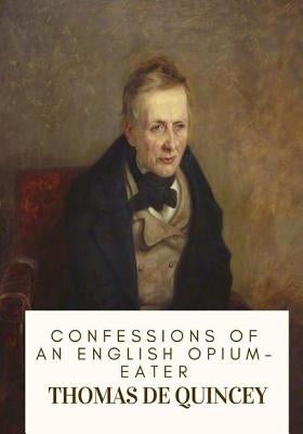 Confessions of an English Opium-Eater by Quincey, Thomas de